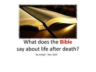 What does the Bible
say about life after death?
By JanEgil – Nov. 2014
 