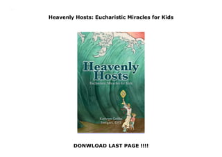Heavenly Hosts: Eucharistic Miracles for Kids
DONWLOAD LAST PAGE !!!!
Heavenly Hosts: Eucharistic Miracles for Kids
 