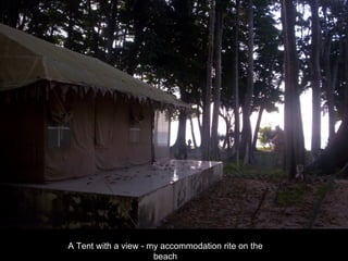 A Tent with a view - my accommodation rite on the beach 