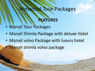 Himachal Tour Packages
•
•
•
•

FEATURES
Manali Tour Packages
Manali Shimla Package with deluxe Hotel
Manali volvo Package...
