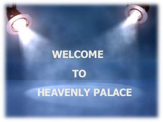 WELCOME
TO
HEAVENLY PALACE
 
