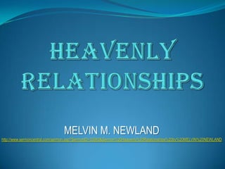 Heavenly Relationships  MELVIN M. NEWLAND http://www.sermoncentral.com/sermon.asp?SermonID=33563&Sermon%20Heavenly%20Relationships%20by%20MELVIN%20NEWLAND 