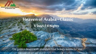 Heaven of Arabia - Classic
The goldendesert with abundantbluebeauty awaitsfor you…
5 Days / 4 Nights
 