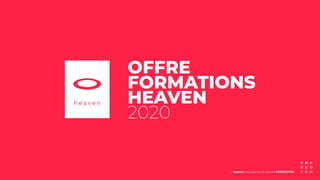 OFFRE
FORMATIONS
HEAVEN
2020
heaven, une agence du groupe HOPSCOTCH
 