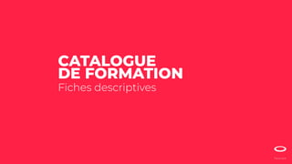 CATALOGUE
DE FORMATION
Fiches descriptives
 