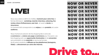 Nous vous aidons à déﬁnir le meilleur moment pour votre live, le
format d’émission : workshop, tutoriel, interview, unboxing, live
review, show d'inﬂuenceurs, user test… et aussi sa durée, sa
récurrence.
Ce moment doit correspondre à vos enjeux, à vos produits, et à votre
audience.
Nous montons la solution de live shopping liée à votre site
e-commerce ou créons une page e-commerce pour l’occasion. Les
live shopping sont une opportunité d’animation et de conversion
sans précédent et de créativité en terme de formats.
Qu’ils soient produits et diffusés sur les plateformes (Instagram,
tMall) ou directement sur votre site internet.
 