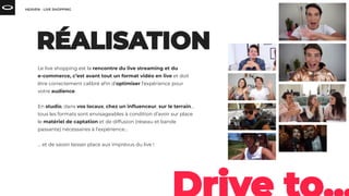 Le live shopping est la rencontre du live streaming et du
e-commerce, c’est avant tout un format vidéo en live et doit
être correctement calibré aﬁn d’optimiser l’expérience pour
votre audience.
En studio, dans vos locaux, chez un inﬂuenceur, sur le terrain…
tous les formats sont envisageables à condition d’avoir sur place
le matériel de captation et de diffusion (réseau et bande
passante) nécessaires à l’expérience...
… et de savoir laisser place aux imprévus du live !
 