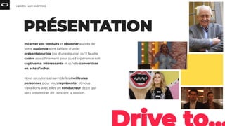 Incarner vos produits et résonner auprès de
votre audience sont l’affaire d’un(e)
présentateur.ice (ou d’une équipe) qu’il faudra
caster assez ﬁnement pour que l’expérience soit
captivante, intéressante et qu’elle convertisse
en acte d’achat.
Nous recrutons ensemble les meilleures
personnes pour vous représenter et nous
travaillons avec elles un conducteur de ce qui
sera présenté et dit pendant la session.
 