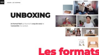 Un format ﬂash qui favorise le coup de coeur et
l’exclusivité d’un produit.
 