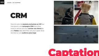 Dans le cadre de sessions exclusives ou VIP (sur
inscription), une campagne CRM devra être
mise en oeuvre soit pour convier vos clients les
plus ﬁdèles déjà identiﬁés, soit pour capter de la
donnée sur une audience plus large.
 