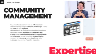 Nous travaillons étroitement avec les inﬂuenceurs de
différentes envergures pour véhiculer vos messages auprès
des cibles les plus engagées.
La mise en avant de vos produits se fait systématiquement
de manière ﬂuide et pertinente, pour favoriser l’acte
d’achat tout en respectant les attentes des communautés
de l’inﬂuenceur. La mise en place de liens d’afﬁliation
renvoyant vers votre shop ou des plateformes telles
qu’Amazon vous permet d’accroître vos ventes.
 