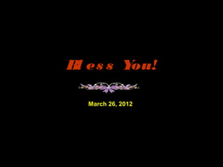 Bl es s You!
March 26, 2012
 