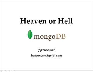 Heaven or Hell


                                @kenzouyeh
                            kenzouyeh@gmail.com



Wednesday, December 21,
 