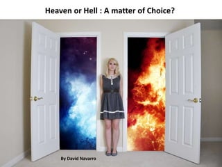 Heaven or Hell : A matter of Choice?
By David Navarro
 