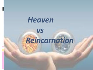 Heaven
vs
Reincarnation
 