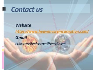Website
https://www.heavenvsreincarnation.com/
Gmail
reincarnationheaven@gmail.com
Contact us
 