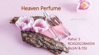 Heaven Perfume
Rahul. S
RCAS2022BAI034
Bsc(AI & DS)
 