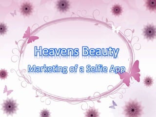Heavens Beauty
Marketing of a Selfie App
 