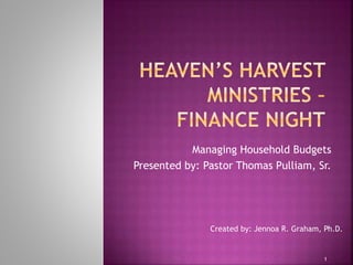 Created by: Jennoa R. Graham, Ph.D.
1
Managing Household Budgets
Presented by: Pastor Thomas Pulliam, Sr.
 