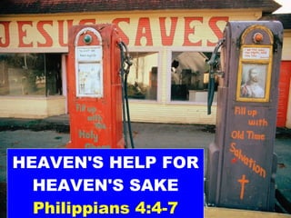 HEAVEN'S HELP FOR HEAVEN'S SAKE Philippians 4:4-7 