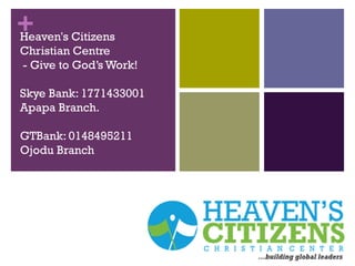 +Heaven's Citizens
Christian Centre
- Give to God’s Work!
Skye Bank: 1771433001
Apapa Branch.
GTBank: 0148495211
Ojodu Branch
 