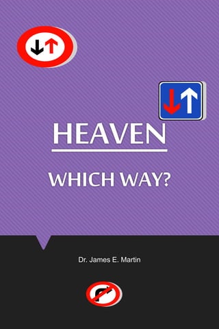 HEAVEN
WHICH WAY?
Dr. James E. Martin
 
