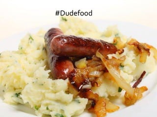 #Dudefood
 