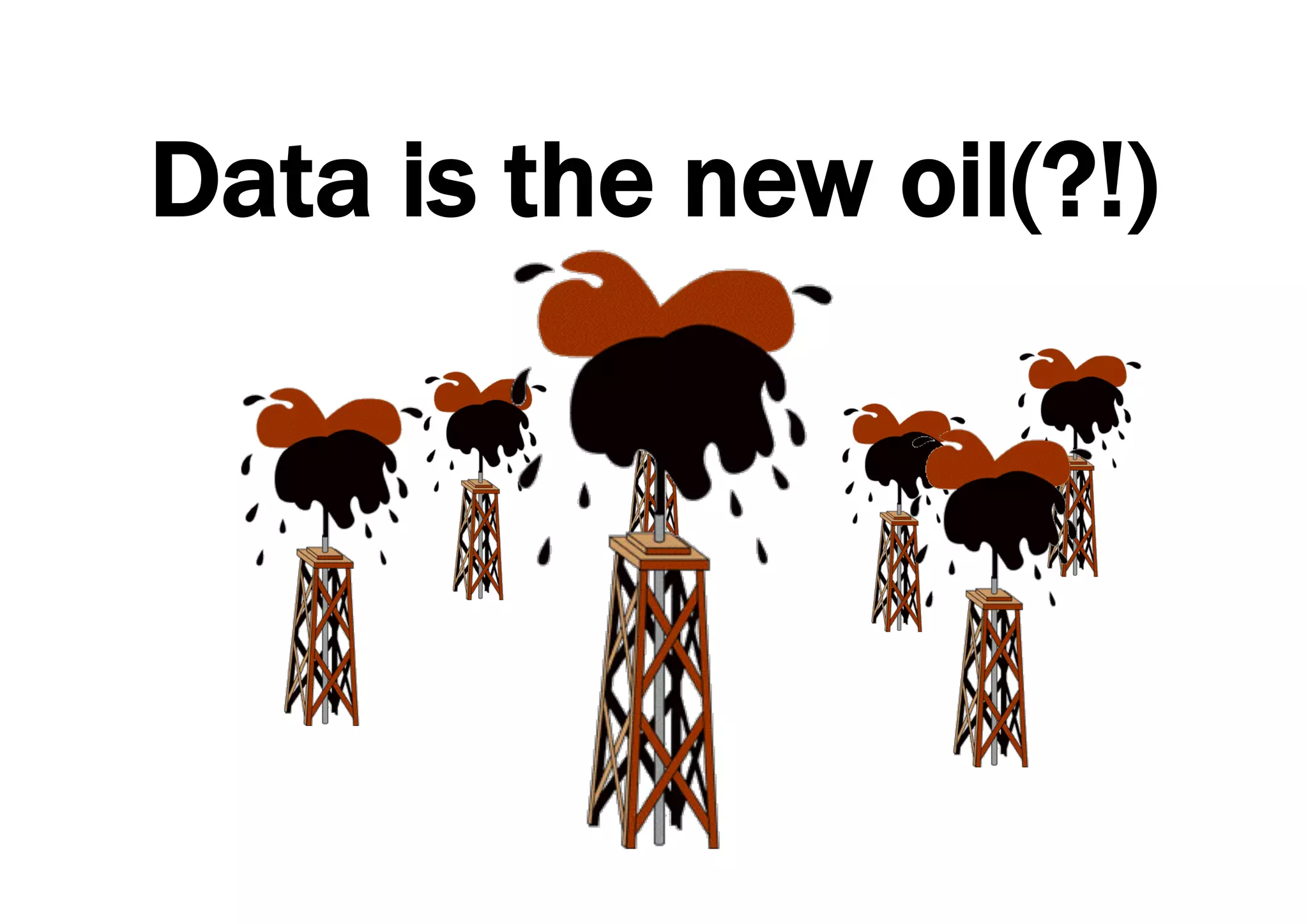 Data is the new oil(?!) 
 