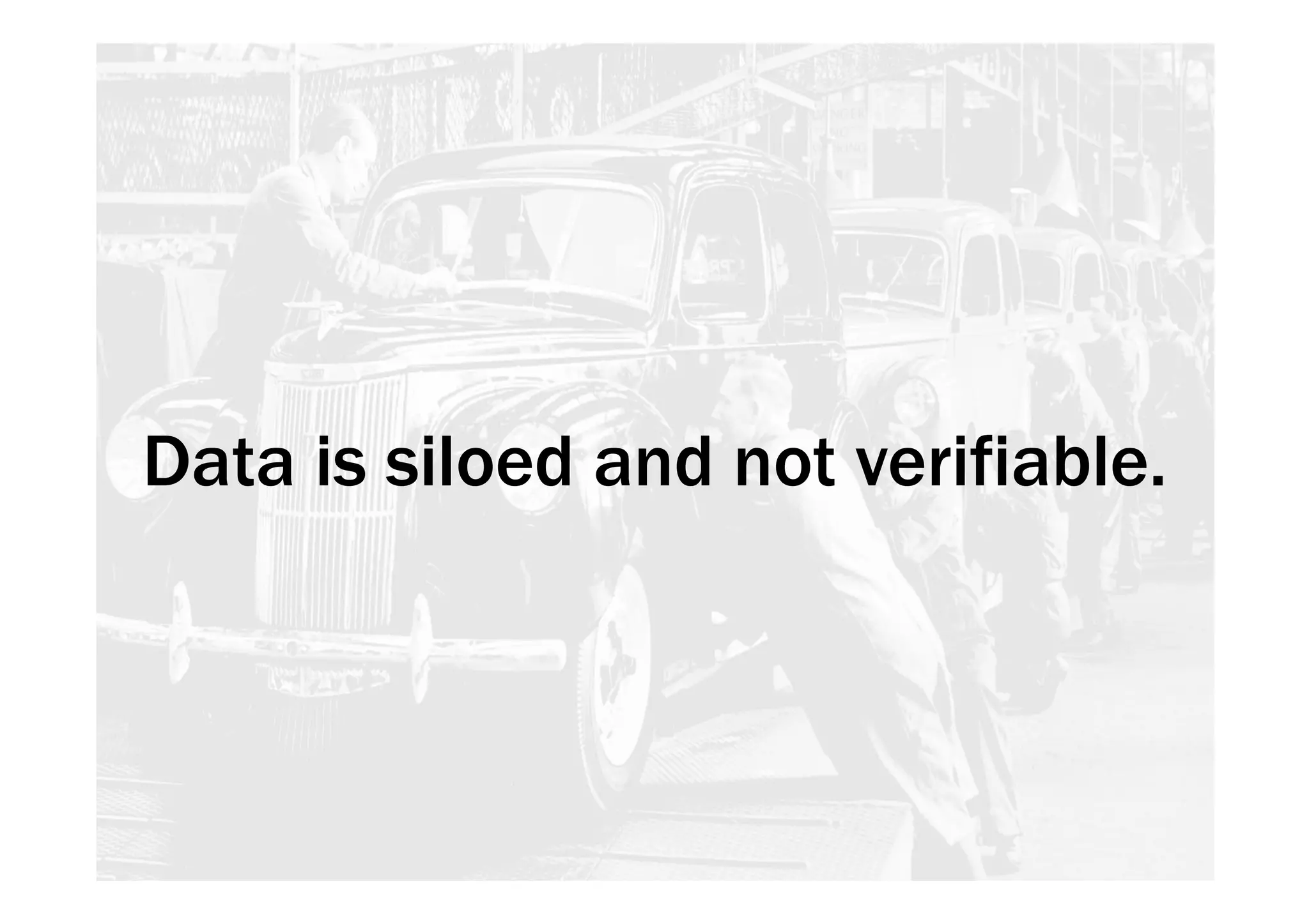 Data is siloed and not verifiable. 
 