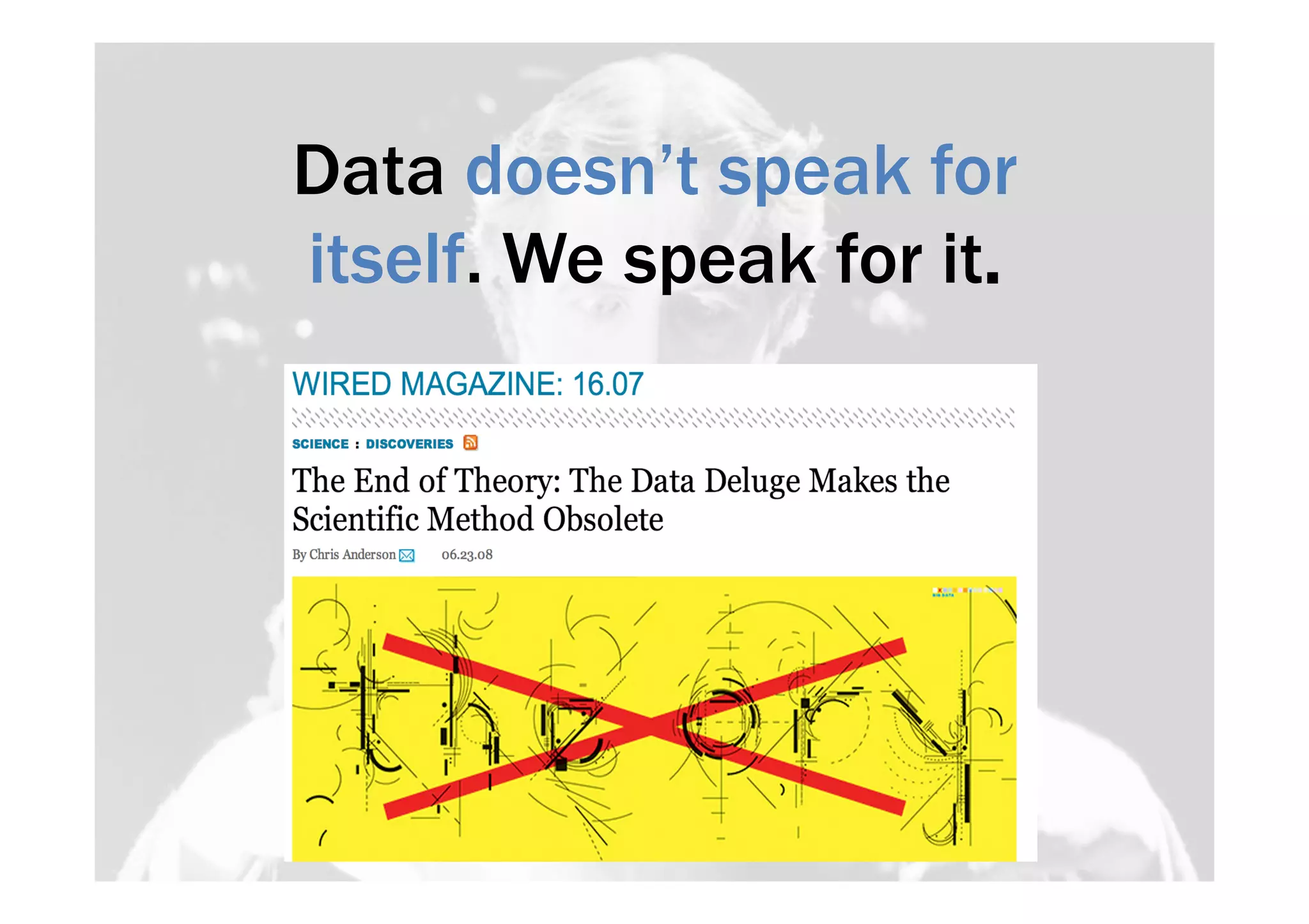 Data doesn’t speak for 
itself. We speak for it. 
 