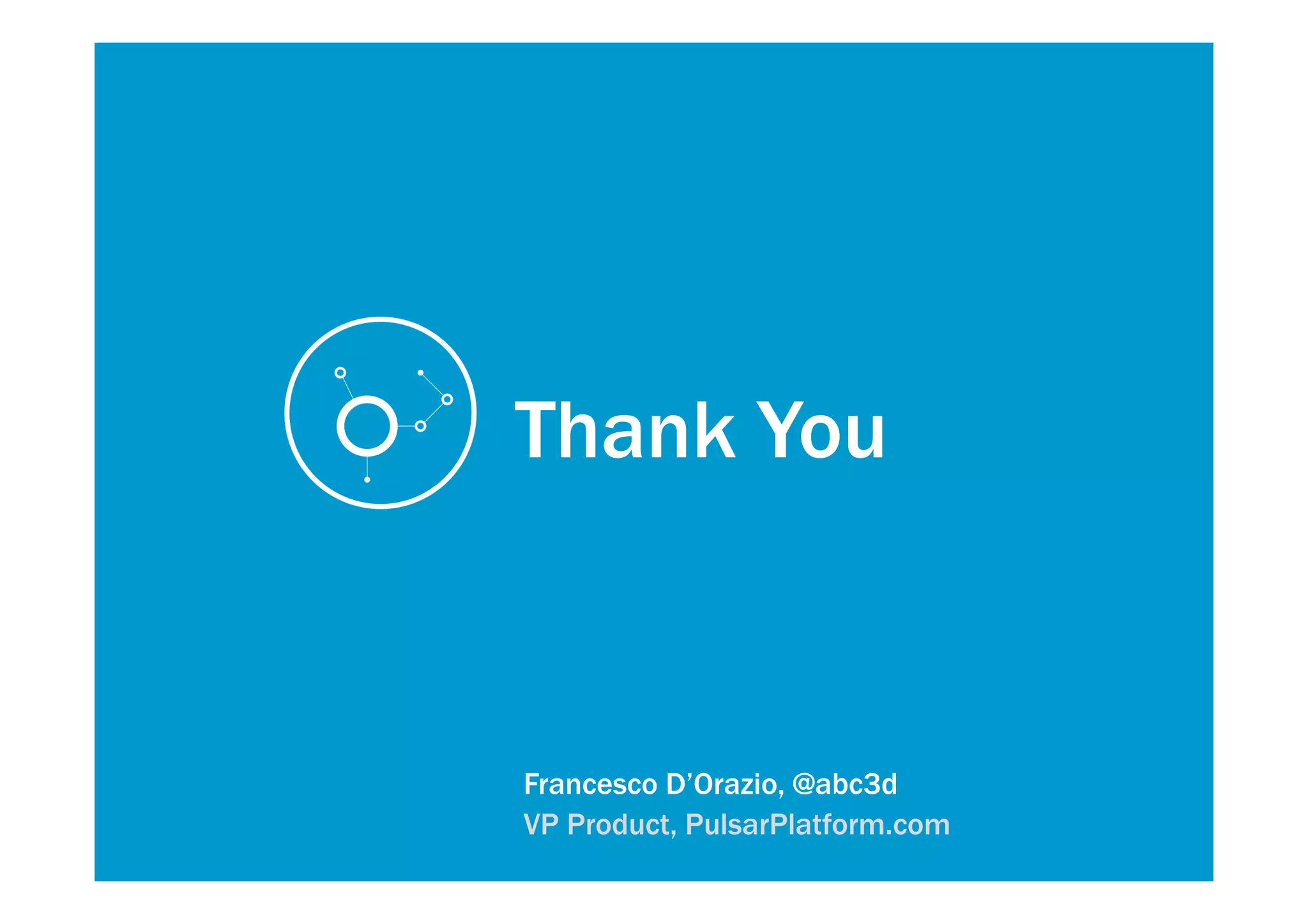 Thank You 
Francesco D’Orazio, @abc3d 
VP Product, PulsarPlatform.com 
