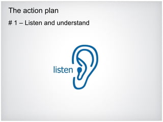 The action plan # 1 – Listen and understand 