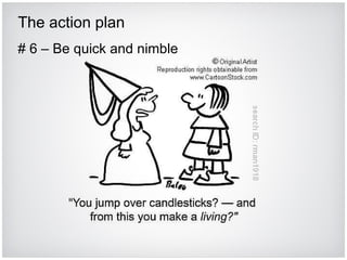 The action plan # 6 – Be quick and nimble 