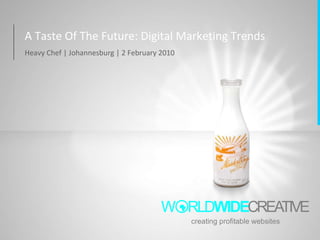 A Taste Of The Future: Digital Marketing Trends Heavy Chef | Johannesburg | 2 February 2010 