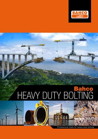 Bahco
HEAVY DUTY BOLTING                                   BAHCO NATURAL RESOURCES




         Professional tools for heavy duty bolting
 