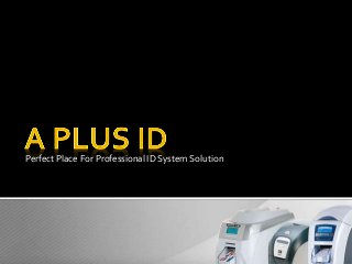 Perfect Place For Professional ID System Solution
 