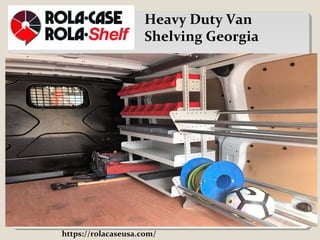 https://rolacaseusa.com/
Heavy Duty Van
Shelving Georgia
 