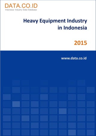 Heavy Equipment Industry
in Indonesia
2015
www.data.co.id
 