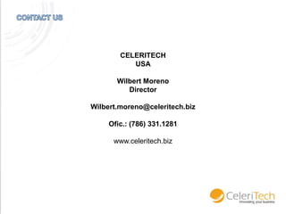 CELERITECH
USA
Wilbert Moreno
Director
Wilbert.moreno@celeritech.biz
Ofic.: (786) 331.1281
www.celeritech.biz

 