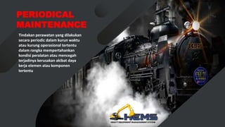 PERIODICAL
MAINTENANCE
Tindakan perawatan yang dilakukan
secara periodic dalam kurun waktu
atau kurung operasional tertentu
dalam rangka mempertahankan
kondisi peralatan atau mencegah
terjadinya kerusakan akibat daya
kerja elemen atau komponen
tertentu
 