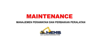 MAINTENANCE
MANAJEMEN PERAWATAN DAN PERBAIKAN PERALATAN
 