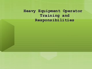 Heavy Equipment Operator
Training and
Responsibilities

 