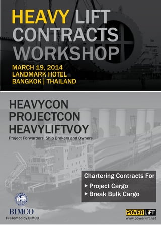 HEAVY LIFT
CONTRACTS
WORKSHOP
MARCH 19, 2014
LANDMARK HOTEL
BANGKOK THAILAND

HEAVYCON
PROJECTCON
HEAVYLIFTVOY

Project Forwarders, Ship Brokers and Owners

Chartering Contracts For
Project Cargo
Break Bulk Cargo

Presented by BIMCO

www.power-lift.net

 
