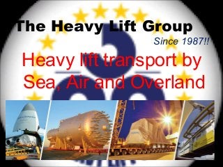 The Heavy Lift Group
Heavy lift transport by
Sea, Air and Overland
Since 1987!!
 