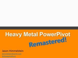 Heavy Metal PowerPivot

Jason Himmelstein
jhimmelstein@sentri.com
@sharepointlhorn
 