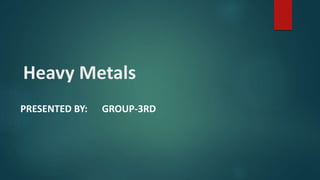 Heavy Metals
PRESENTED BY: GROUP-3RD
 