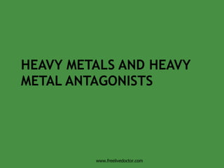HEAVY METALS AND HEAVY METAL ANTAGONISTS www.freelivedoctor.com 