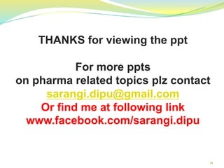 21
THANKS for viewing the ppt
For more ppts
on pharma related topics plz contact
sarangi.dipu@gmail.com
Or find me at following link
www.facebook.com/sarangi.dipu
 