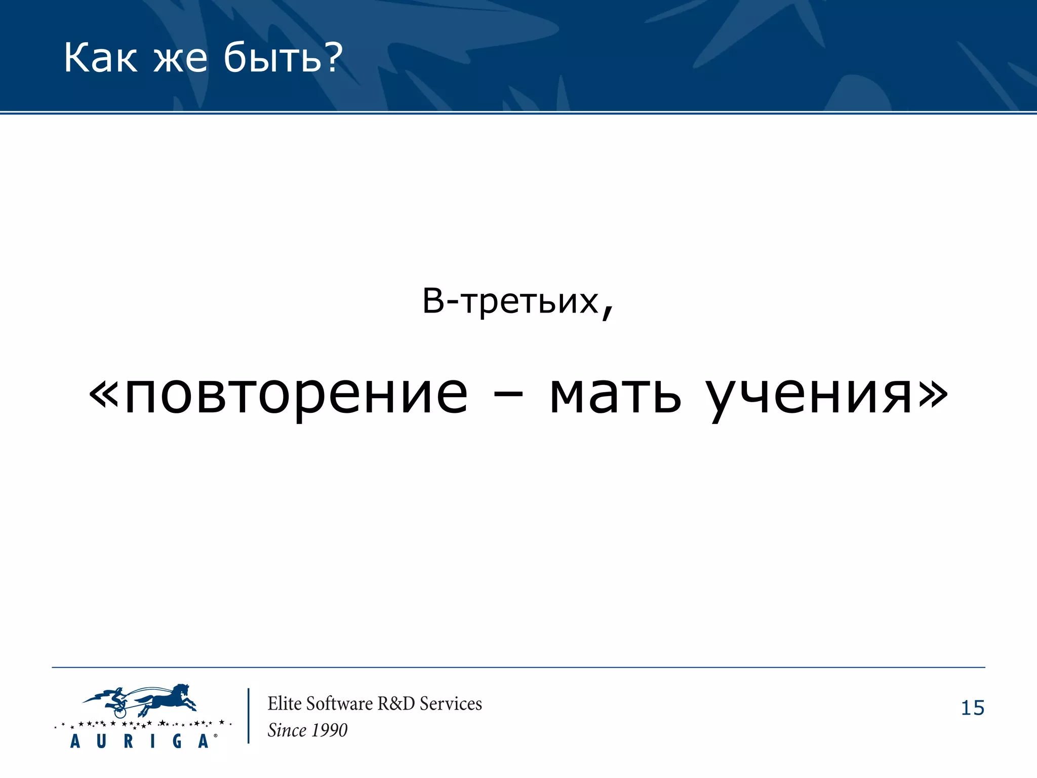 Как же быть?




               В-третьих,

«повторение – мать учения»




                             15
 
