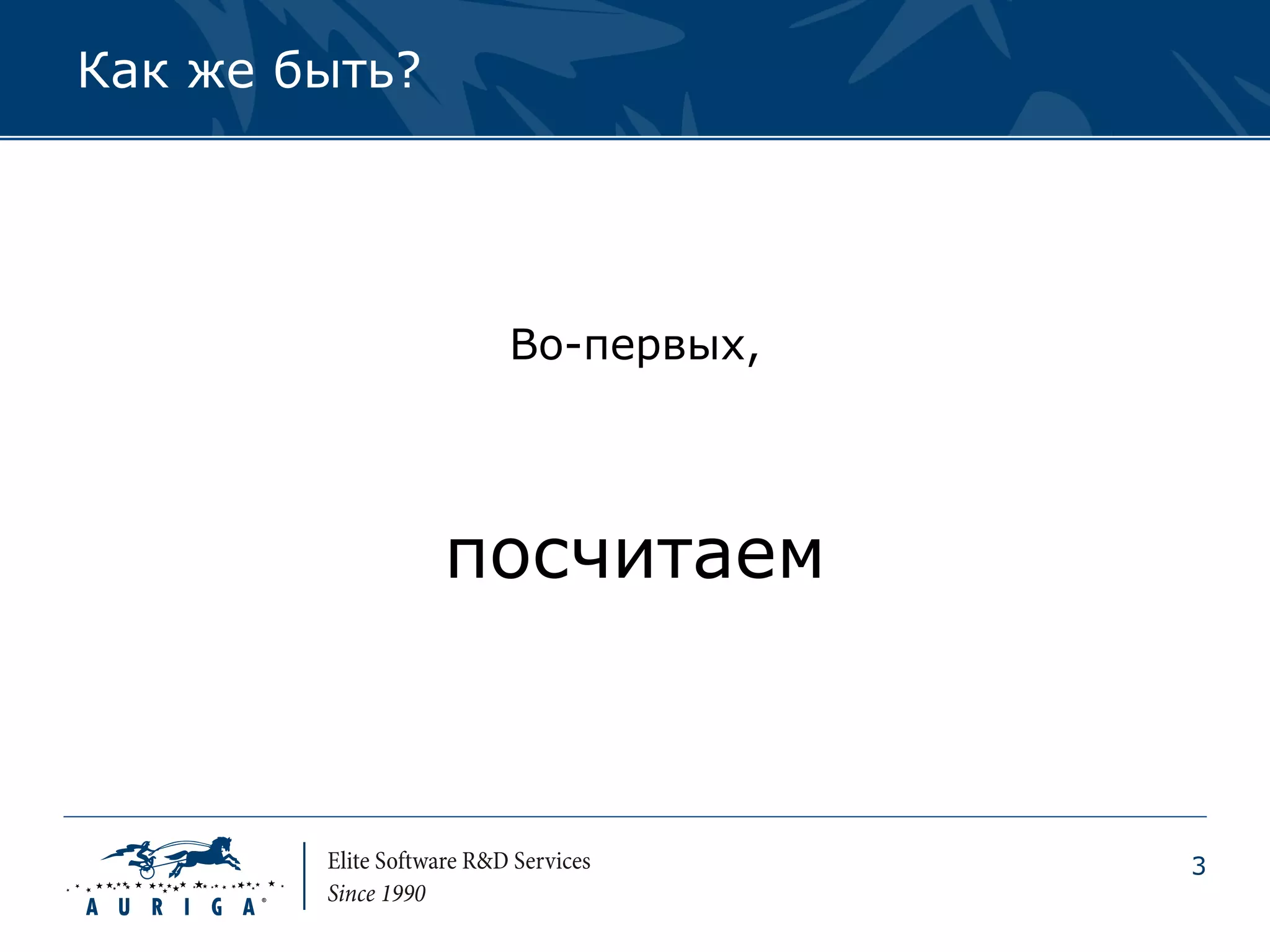 Как же быть?




                Во-первых,




               посчитаем



                             3
 